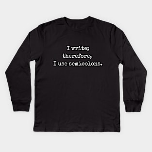 I write; therefore, I use semicolons. | Funny writer Kids Long Sleeve T-Shirt